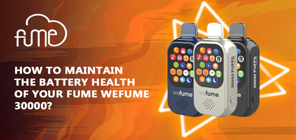 How to Maintain the Battery Health of Your Fume WeFume 30000?