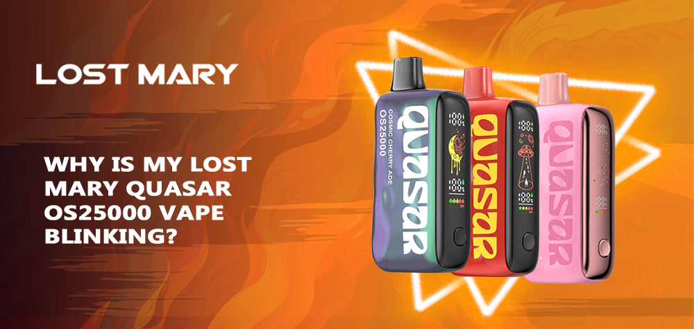 Why Is My Lost Mary Quasar OS25000 Disposable Vape Blinking? Why Is My Lost Mary Quasar OS25000 Disposable Vape Blinking?
