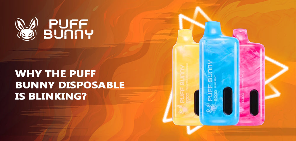 Why the Puff Bunny Disposable is Blinking? Why the Puff Bunny Disposable is Blinking?