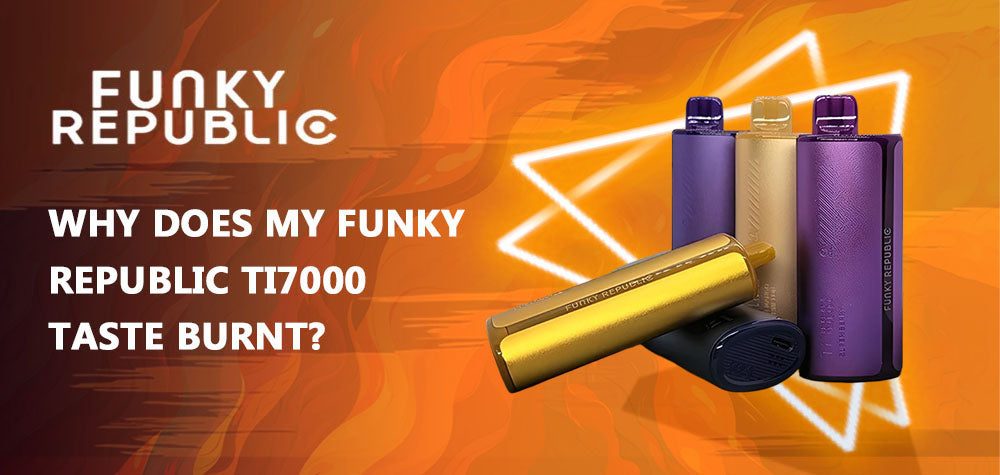 Why Does My Funky Republic Ti7000 Taste Burnt?