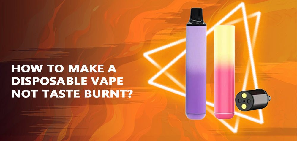 How to Make a Disposable Vape Not Taste Burnt?