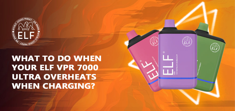 What To Do When Your ELF VPR 7000 Ultra Overheats When Charging?