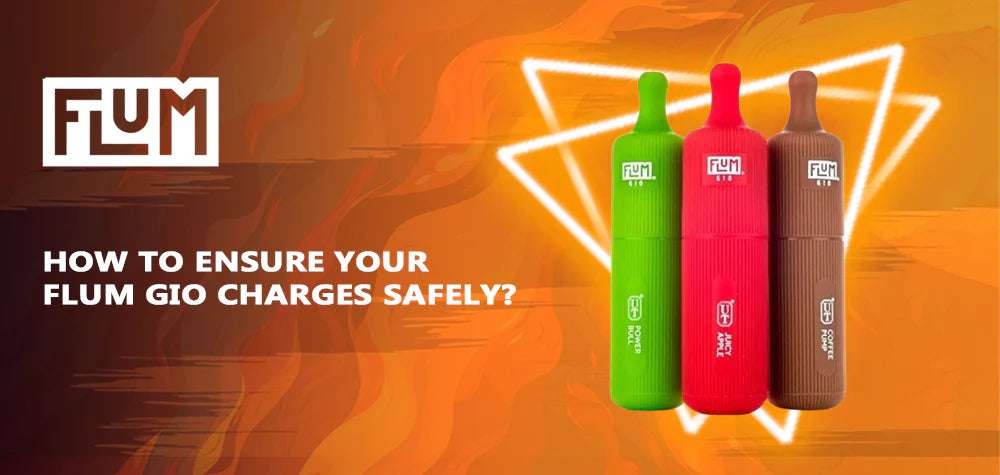 How To Ensure Your Flum Gio Charges Safely?