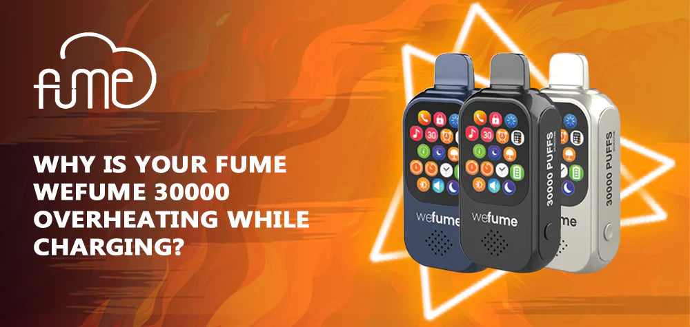Why Is Your Fume WeFume 30000 Overheating While Charging?