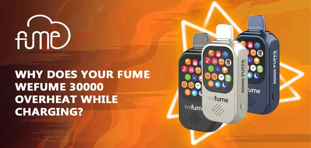 Why Does Your Fume WeFume 30000 Overheat While Charging?