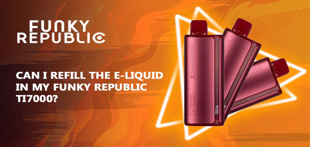 Can I Refill The E-Liquid In My Funky Republic Ti7000?