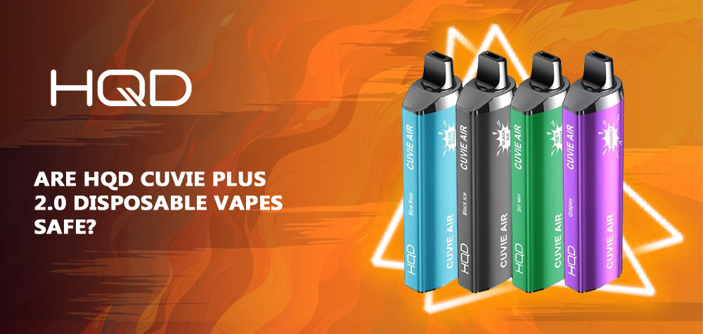 Are HQD Cuvie Plus 2.0 Disposable Vapes Safe?