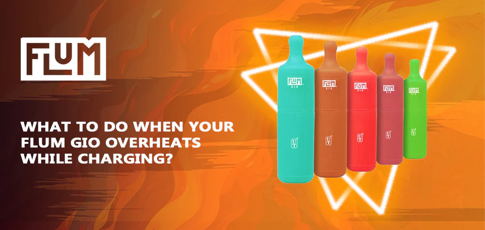 What To Do When Your Flum Gio Overheats While Charging?