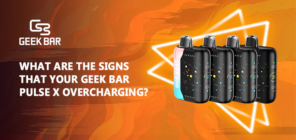 What Are The Signs That Your Geek Bar Pulse X Is Overcharging?